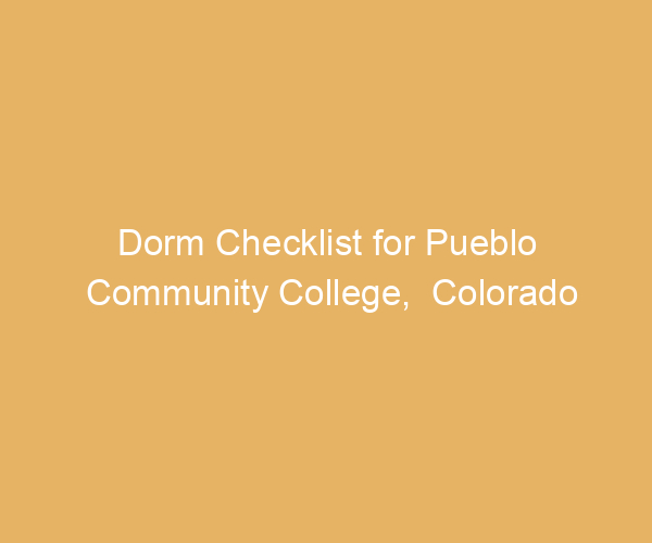 Dorm Checklist for Pueblo Community College,  Colorado