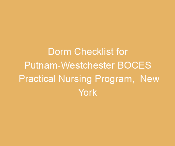 Dorm Checklist for Putnam-Westchester BOCES Practical Nursing Program,  New York