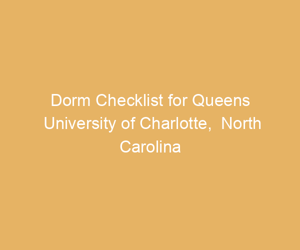 Dorm Checklist for Queens University of Charlotte,  North Carolina