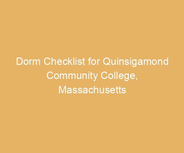 Dorm Checklist for Quinsigamond Community College,  Massachusetts