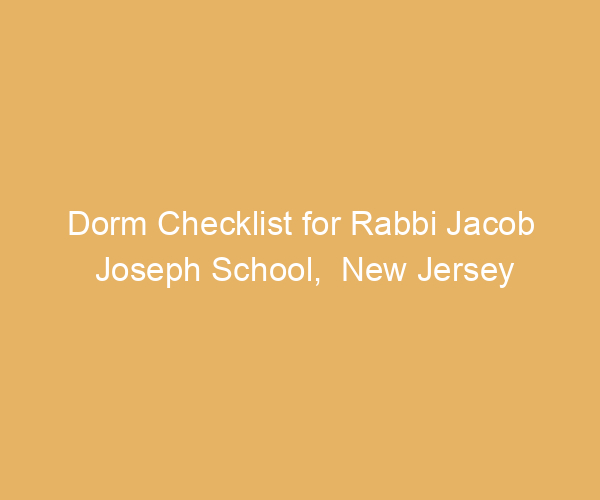 Dorm Checklist for Rabbi Jacob Joseph School,  New Jersey