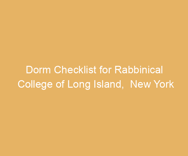 Dorm Checklist for Rabbinical College of Long Island,  New York