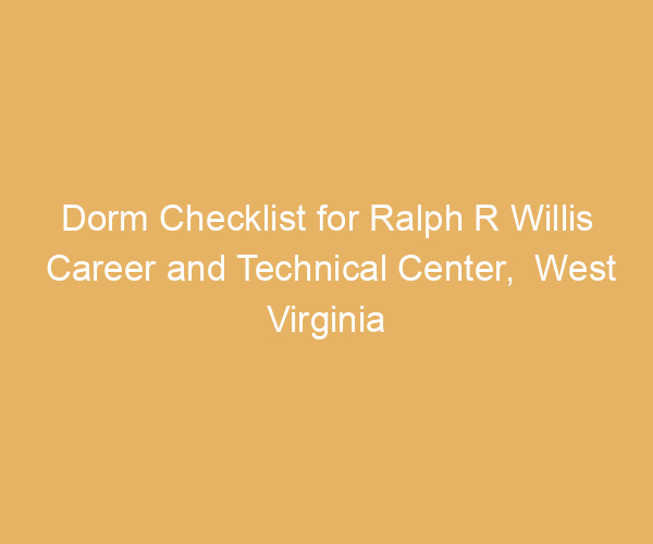 Dorm Checklist for Ralph R Willis Career and Technical Center,  West Virginia