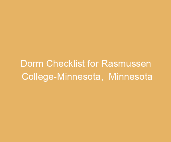 Dorm Checklist for Rasmussen College-Minnesota,  Minnesota