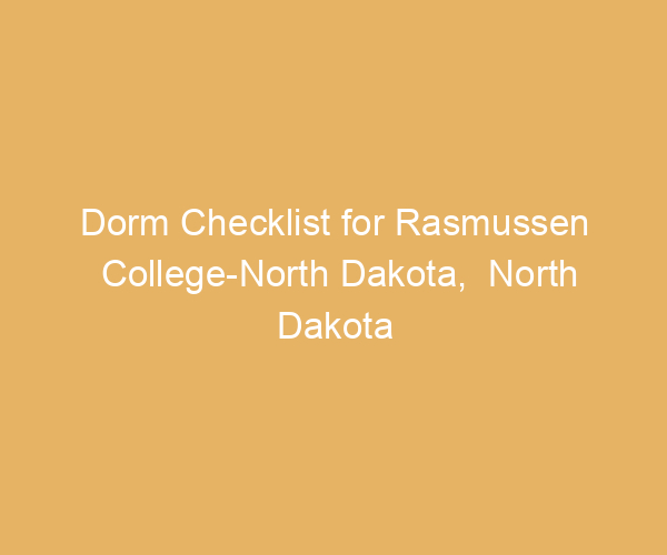 Dorm Checklist for Rasmussen College-North Dakota,  North Dakota