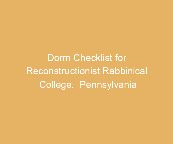 Dorm Checklist for Reconstructionist Rabbinical College,  Pennsylvania