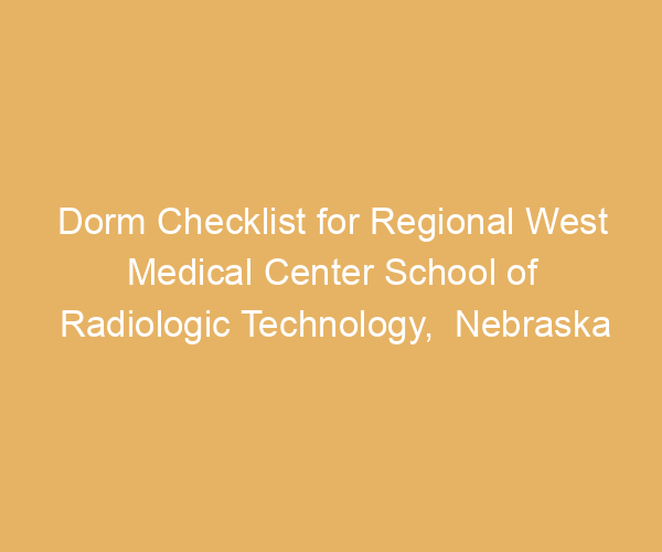 Dorm Checklist for Regional West Medical Center School of Radiologic Technology,  Nebraska