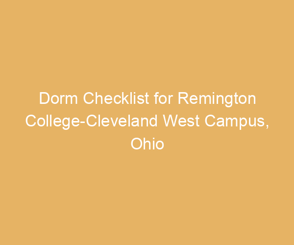 Dorm Checklist for Remington College-Cleveland West Campus,  Ohio
