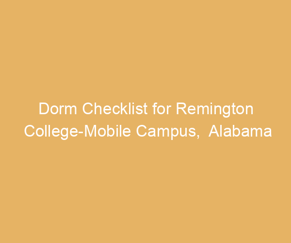 Dorm Checklist for Remington College-Mobile Campus,  Alabama