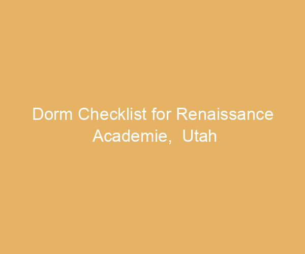 Dorm Checklist for Renaissance Academie,  Utah