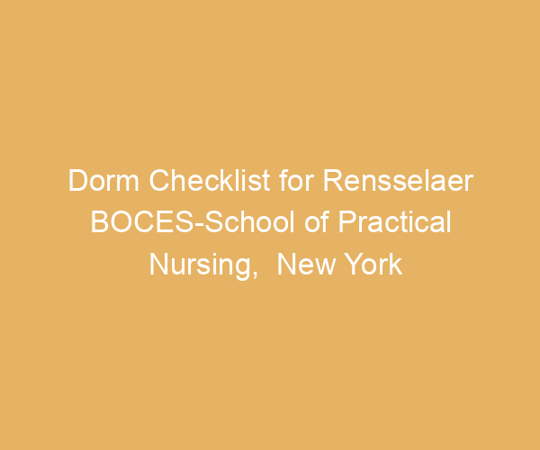Dorm Checklist for Rensselaer BOCES-School of Practical Nursing,  New York