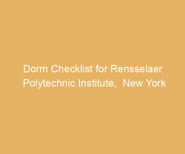 Dorm Checklist for Rensselaer Polytechnic Institute,  New York