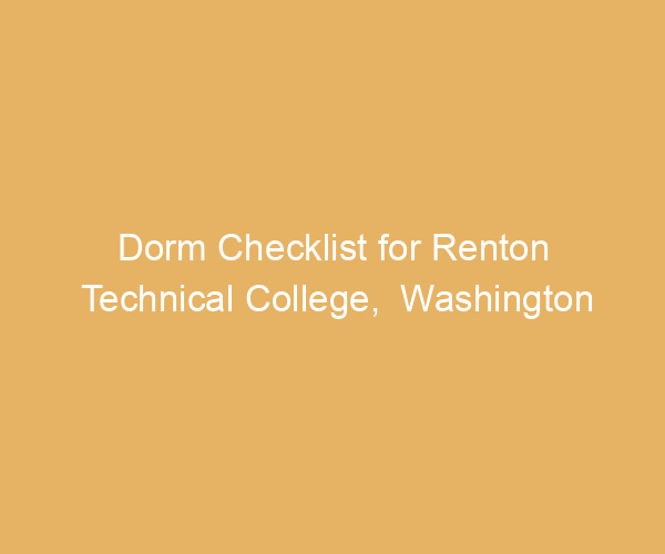 Dorm Checklist for Renton Technical College,  Washington