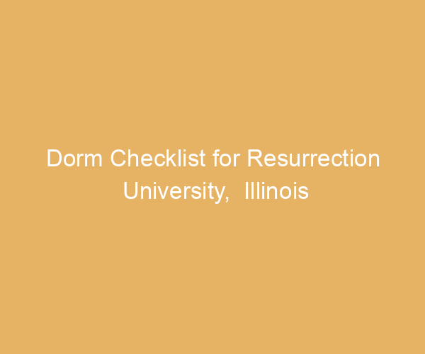 Dorm Checklist for Resurrection University,  Illinois