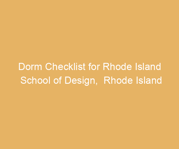 Dorm Checklist for Rhode Island School of Design,  Rhode Island