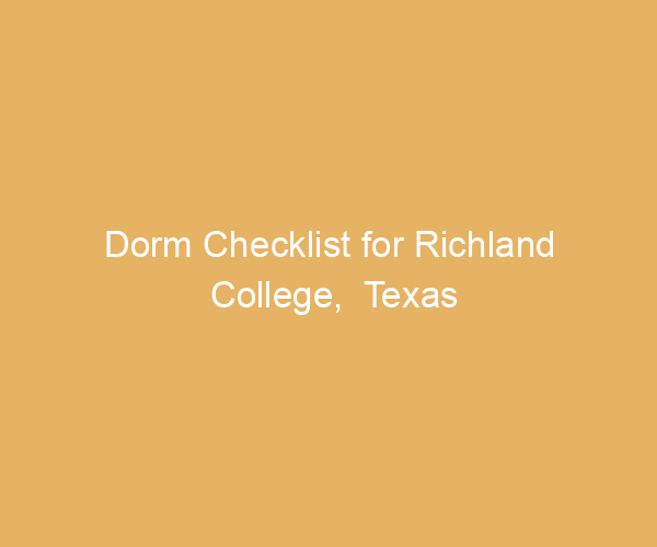 Dorm Checklist for Richland College,  Texas