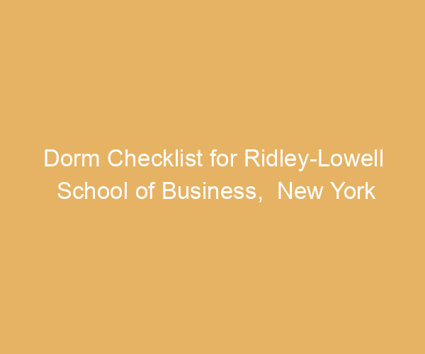 Dorm Checklist for Ridley-Lowell School of Business,  New York