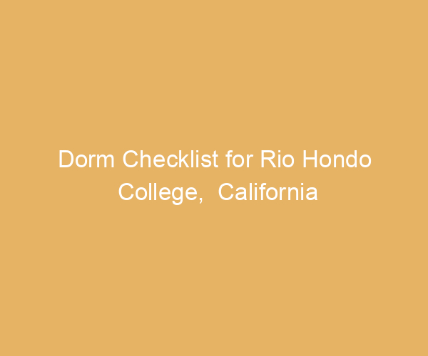 Dorm Checklist for Rio Hondo College,  California