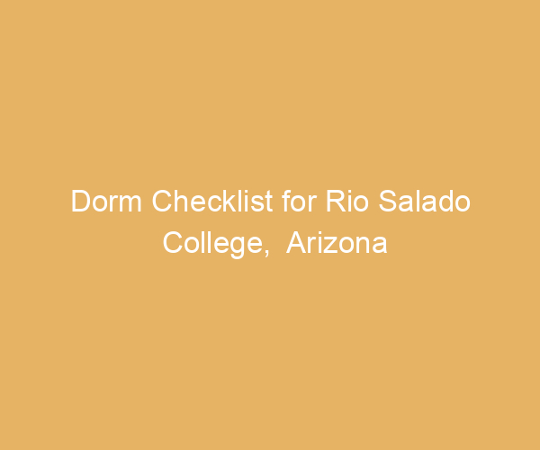 Dorm Checklist for Rio Salado College,  Arizona