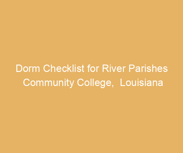 Dorm Checklist for River Parishes Community College,  Louisiana