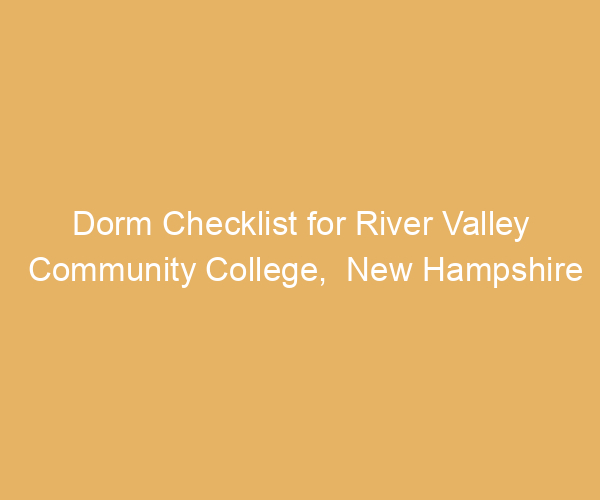 Dorm Checklist for River Valley Community College,  New Hampshire