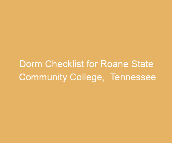 Dorm Checklist for Roane State Community College,  Tennessee