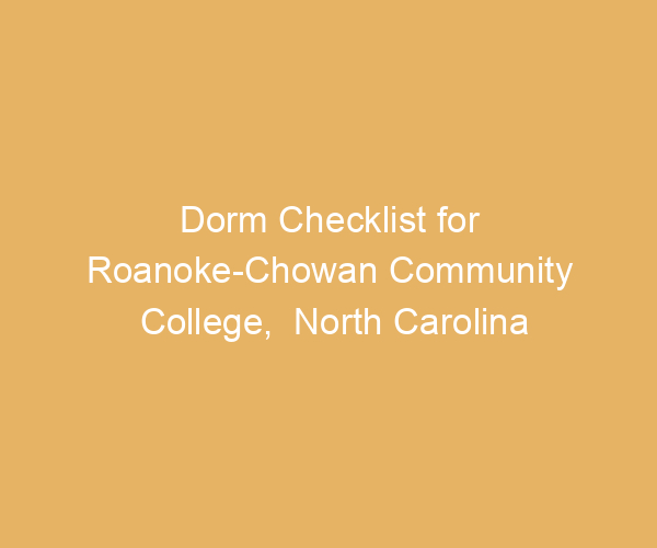 Dorm Checklist for Roanoke-Chowan Community College,  North Carolina
