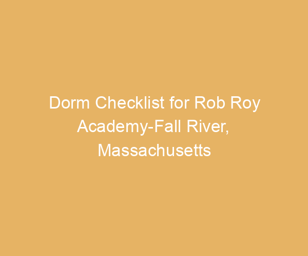 Dorm Checklist for Rob Roy Academy-Fall River,  Massachusetts