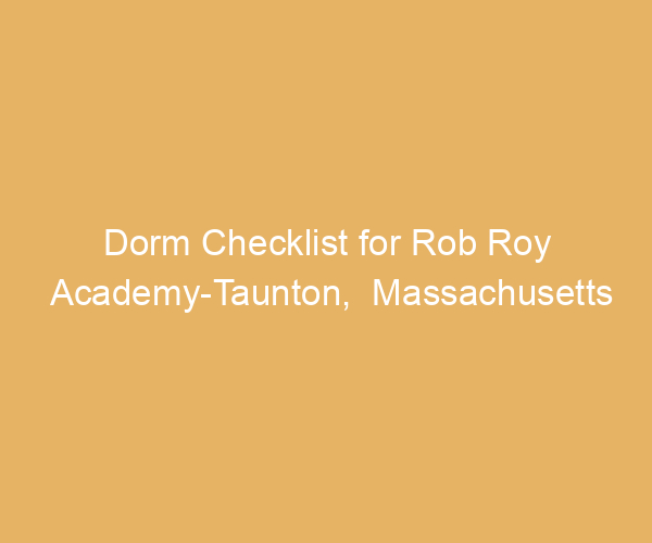 Dorm Checklist for Rob Roy Academy-Taunton,  Massachusetts