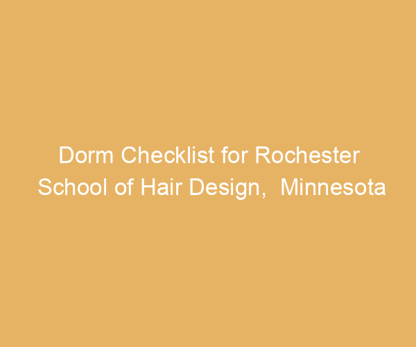 Dorm Checklist for Rochester School of Hair Design,  Minnesota