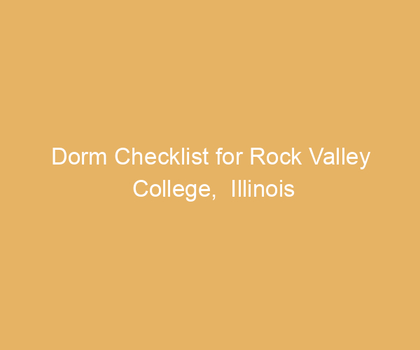 Dorm Checklist for Rock Valley College,  Illinois