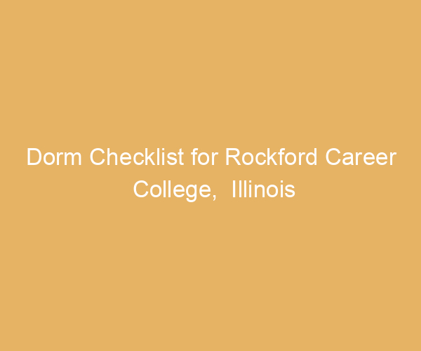 Dorm Checklist for Rockford Career College,  Illinois