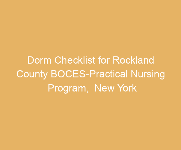 Dorm Checklist for Rockland County BOCES-Practical Nursing Program,  New York
