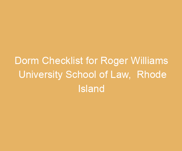 Dorm Checklist for Roger Williams University School of Law,  Rhode Island