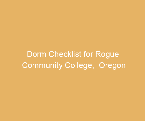 Dorm Checklist for Rogue Community College,  Oregon