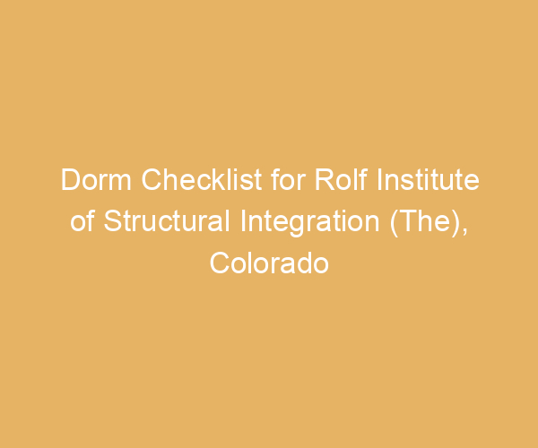 Dorm Checklist for Rolf Institute of Structural Integration (The),  Colorado