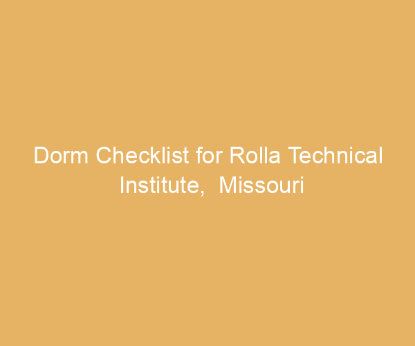 Dorm Checklist for Rolla Technical Institute,  Missouri