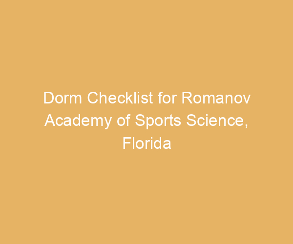 Dorm Checklist for Romanov Academy of Sports Science,  Florida