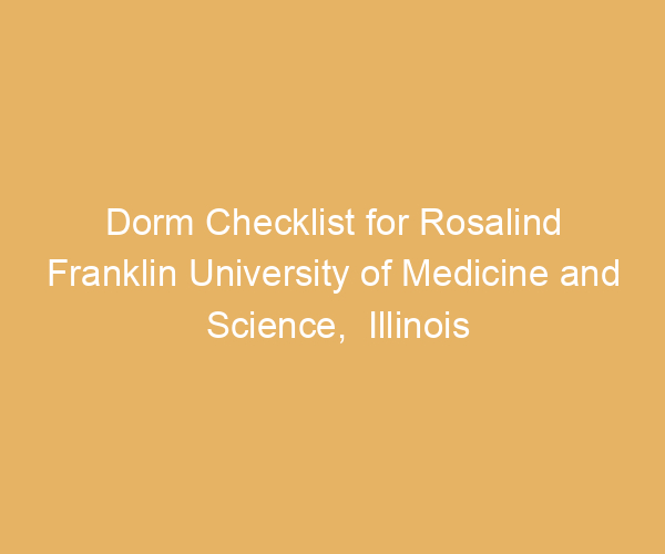 Dorm Checklist for Rosalind Franklin University of Medicine and Science,  Illinois