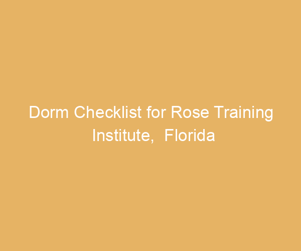 Dorm Checklist for Rose Training Institute,  Florida