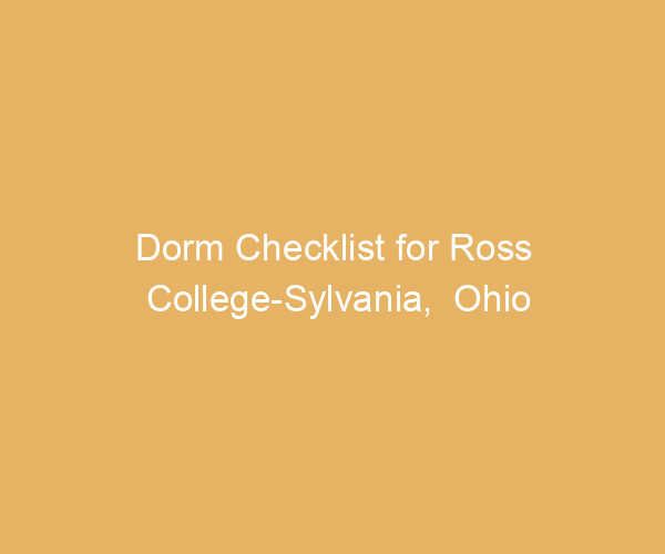 Dorm Checklist for Ross College-Sylvania,  Ohio
