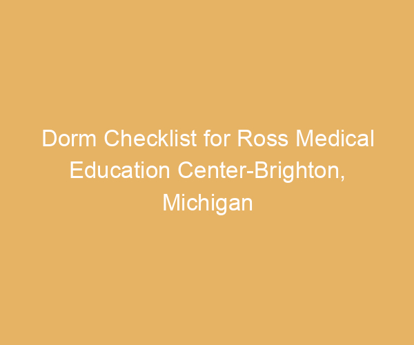 Dorm Checklist for Ross Medical Education Center-Brighton,  Michigan