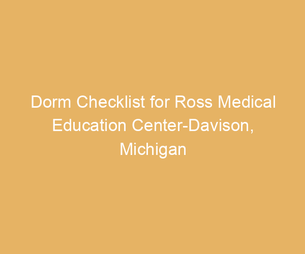 Dorm Checklist for Ross Medical Education Center-Davison,  Michigan