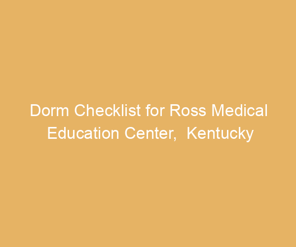 Dorm Checklist for Ross Medical Education Center,  Kentucky