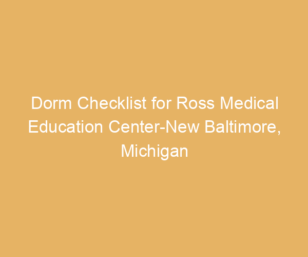 Dorm Checklist for Ross Medical Education Center-New Baltimore,  Michigan