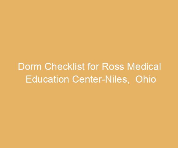 Dorm Checklist for Ross Medical Education Center-Niles,  Ohio