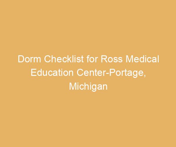 Dorm Checklist for Ross Medical Education Center-Portage,  Michigan