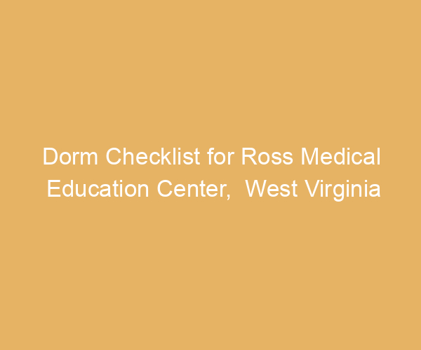 Dorm Checklist for Ross Medical Education Center,  West Virginia