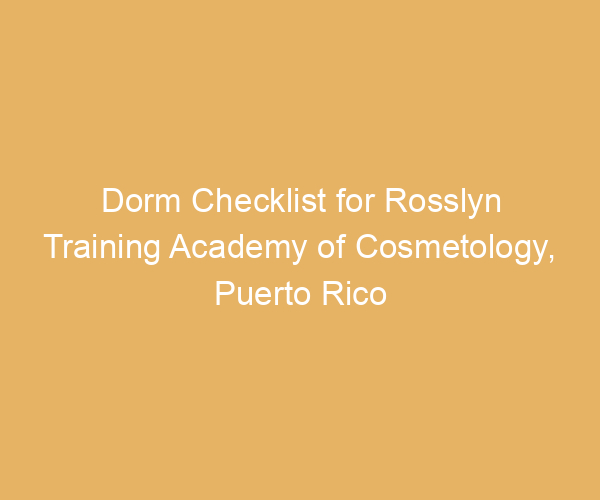 Dorm Checklist for Rosslyn Training Academy of Cosmetology,  Puerto Rico