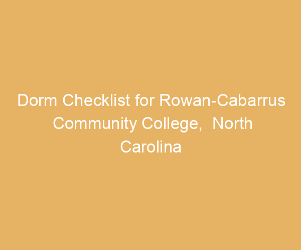 Dorm Checklist for Rowan-Cabarrus Community College,  North Carolina